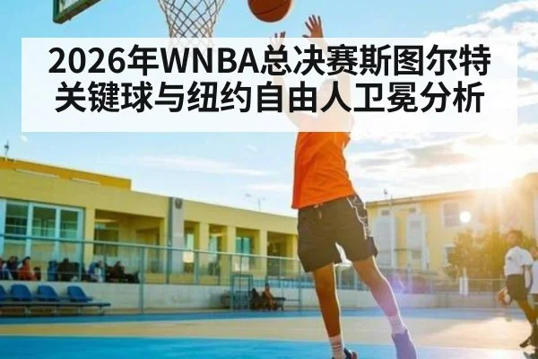 2026年WNBA总决赛斯图尔特关键球与纽约自由人卫冕分析